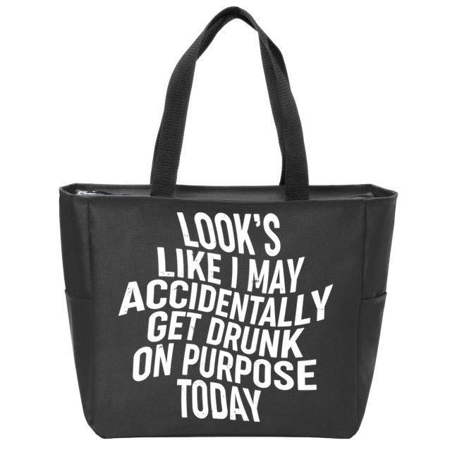 Look's Like I May Accidently Get Drunk On Purpose Today Zip Tote Bag