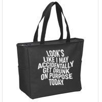 Look's Like I May Accidently Get Drunk On Purpose Today Zip Tote Bag