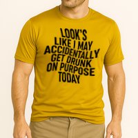 Look's Like I May Accidently Get Drunk On Purpose Today Performance Shirt
