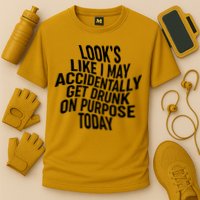 Look's Like I May Accidently Get Drunk On Purpose Today Performance Shirt