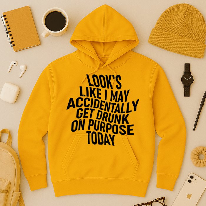 Look's Like I May Accidently Get Drunk On Purpose Today Hoodie