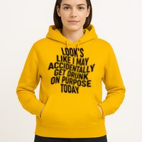 Look's Like I May Accidently Get Drunk On Purpose Today Hoodie