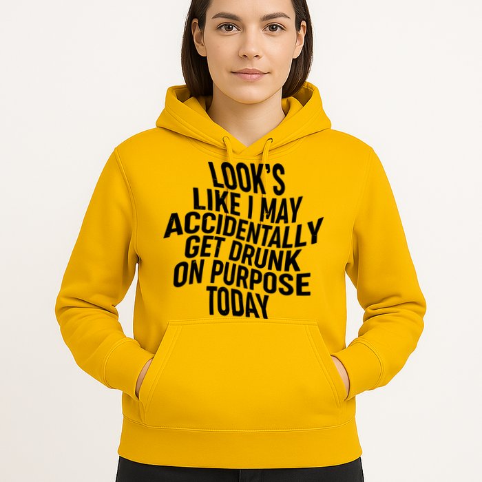 Look's Like I May Accidently Get Drunk On Purpose Today Hoodie