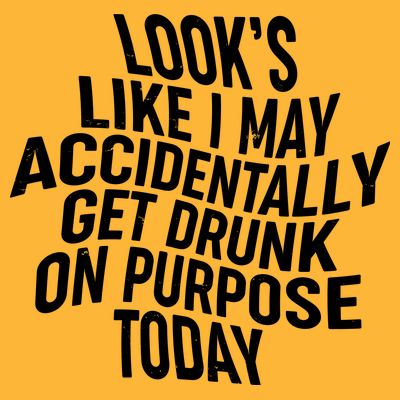 Look's Like I May Accidently Get Drunk On Purpose Today T-Shirt