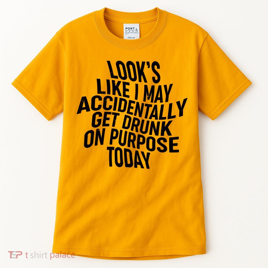 Look's Like I May Accidently Get Drunk On Purpose Today Tall T-Shirt