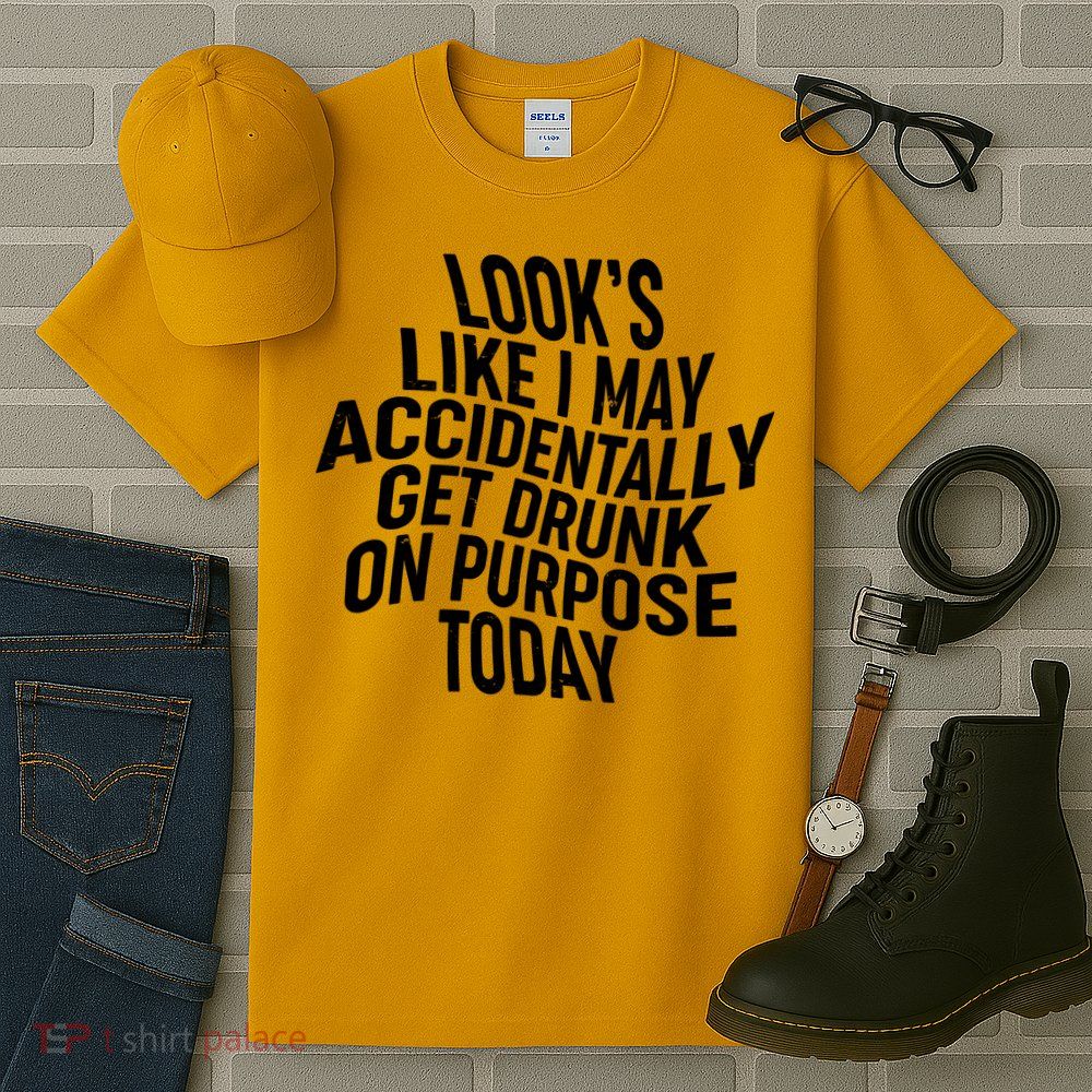 Look's Like I May Accidently Get Drunk On Purpose Today Tall T-Shirt