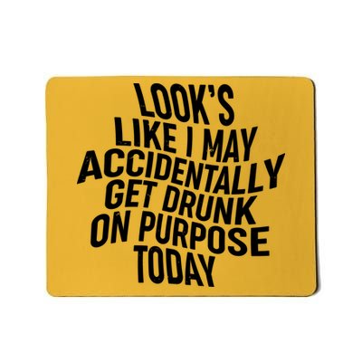 Look's Like I May Accidently Get Drunk On Purpose Today Mousepad