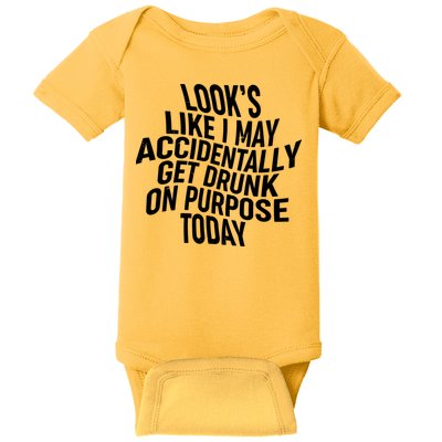 Look's Like I May Accidently Get Drunk On Purpose Today Baby Bodysuit