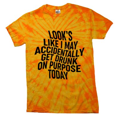 Look's Like I May Accidently Get Drunk On Purpose Today Tie-Dye T-Shirt