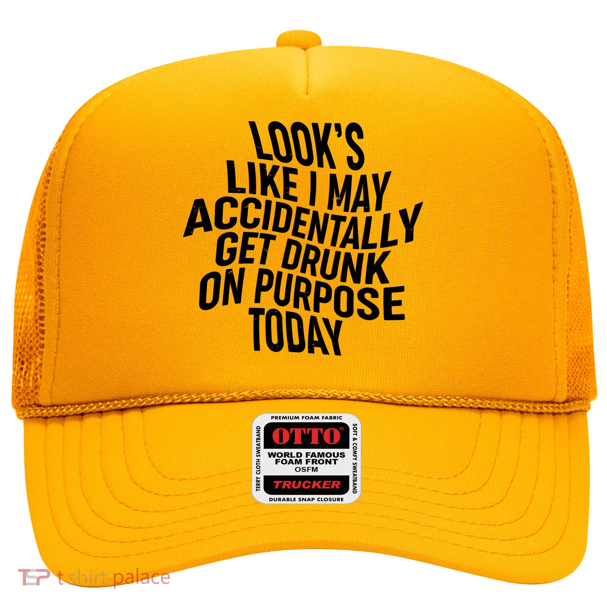 Look's Like I May Accidently Get Drunk On Purpose Today Trucker Hat
