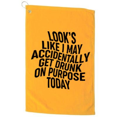 Look's Like I May Accidently Get Drunk On Purpose Today Golf Towel