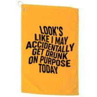 Look's Like I May Accidently Get Drunk On Purpose Today Golf Towel