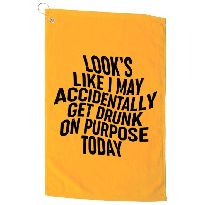 Look's Like I May Accidently Get Drunk On Purpose Today Golf Towel