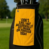 Look's Like I May Accidently Get Drunk On Purpose Today Golf Towel