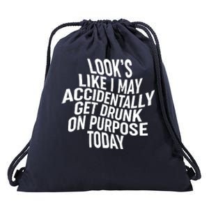 Look's Like I May Accidently Get Drunk On Purpose Today Drawstring Bag