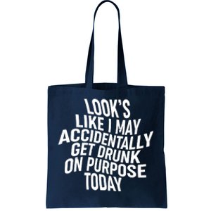 Look's Like I May Accidently Get Drunk On Purpose Today Tote Bag