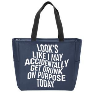 Look's Like I May Accidently Get Drunk On Purpose Today Zip Tote Bag