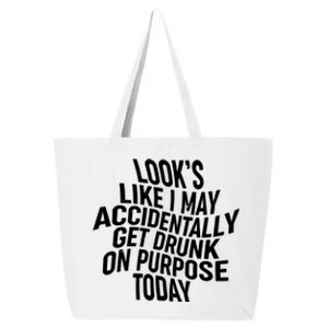 Look's Like I May Accidently Get Drunk On Purpose Today 25L Jumbo Tote