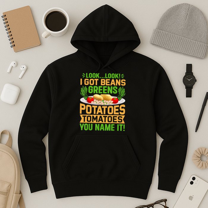 Look Look I Got Beans Greens Potatoes Tomatoes You Name It Hoodie