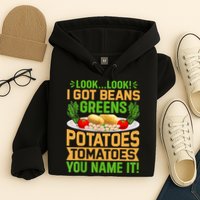 Look Look I Got Beans Greens Potatoes Tomatoes You Name It Hoodie