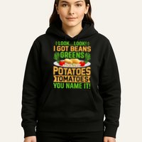Look Look I Got Beans Greens Potatoes Tomatoes You Name It Hoodie