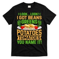 Look Look I Got Beans Greens Potatoes Tomatoes You Name It T-Shirt