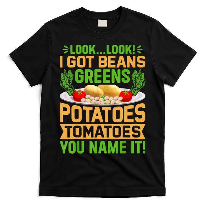 Look Look I Got Beans Greens Potatoes Tomatoes You Name It T-Shirt
