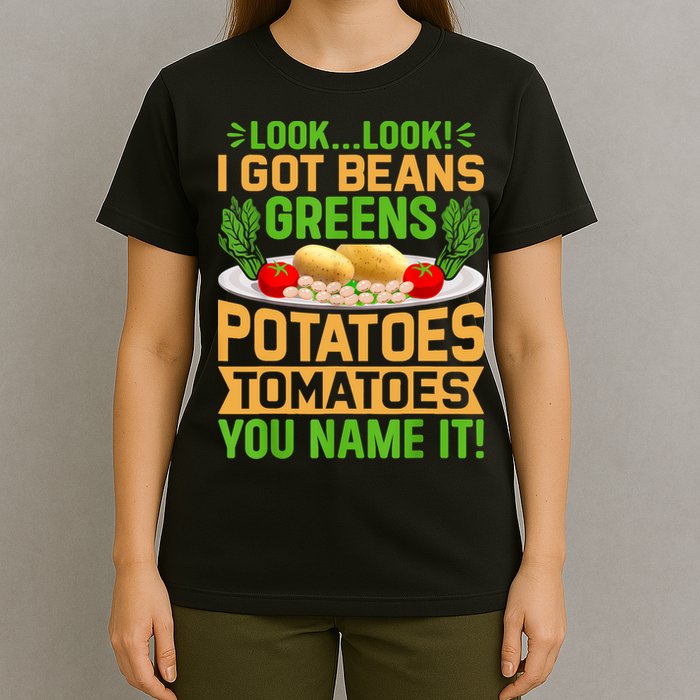 Look Look I Got Beans Greens Potatoes Tomatoes You Name It T-Shirt