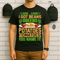 Look Look I Got Beans Greens Potatoes Tomatoes You Name It T-Shirt