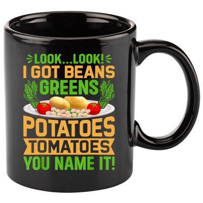 Look Look I Got Beans Greens Potatoes Tomatoes You Name It 11oz C Handle Ceramic Mug