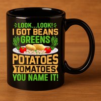 Look Look I Got Beans Greens Potatoes Tomatoes You Name It 11oz C Handle Ceramic Mug