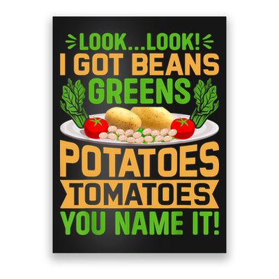 Look Look I Got Beans Greens Potatoes Tomatoes You Name It Poster