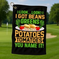Look Look I Got Beans Greens Potatoes Tomatoes You Name It Golf Towel
