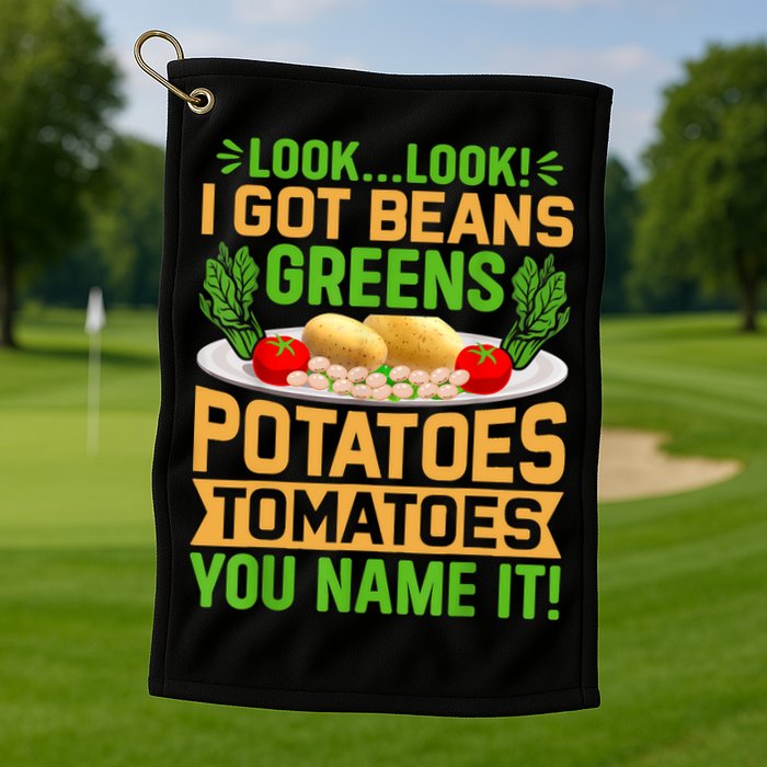 Look Look I Got Beans Greens Potatoes Tomatoes You Name It Golf Towel