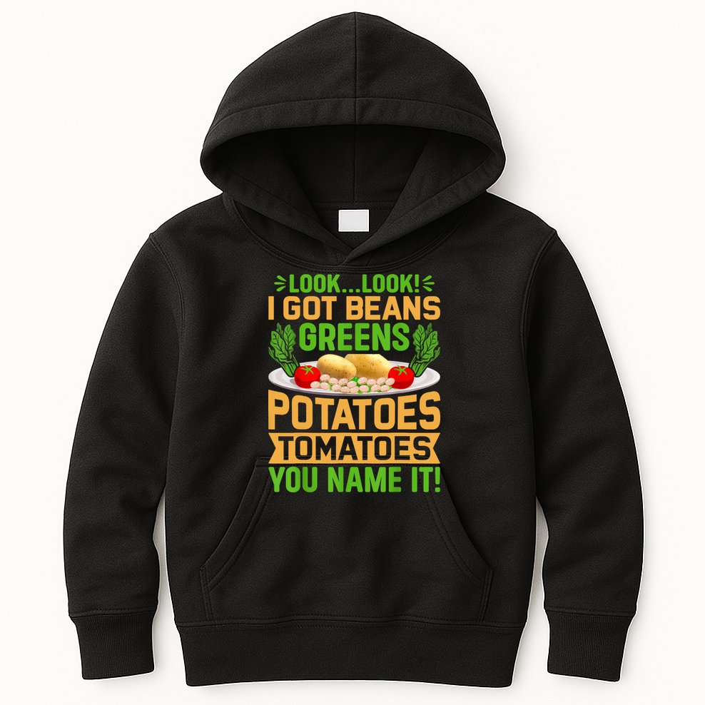 Look Look I Got Beans Greens Potatoes Tomatoes You Name It Kids Hoodie