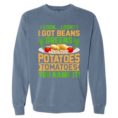 Look Look I Got Beans Greens Potatoes Tomatoes You Name It Garment-Dyed Sweatshirt