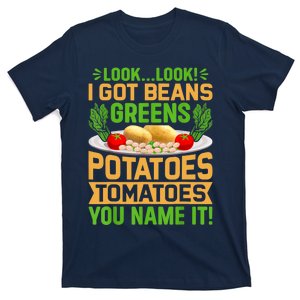 Look Look I Got Beans Greens Potatoes Tomatoes You Name It T-Shirt