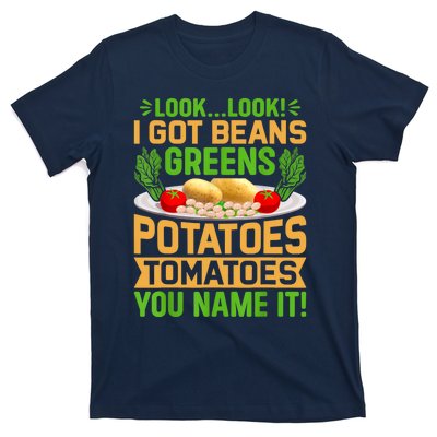 Look Look I Got Beans Greens Potatoes Tomatoes You Name It T-Shirt