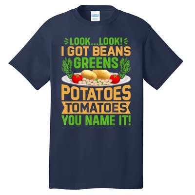 Look Look I Got Beans Greens Potatoes Tomatoes You Name It Tall T-Shirt