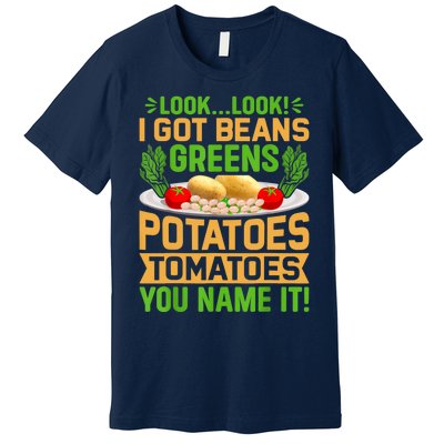 Look Look I Got Beans Greens Potatoes Tomatoes You Name It Premium T-Shirt