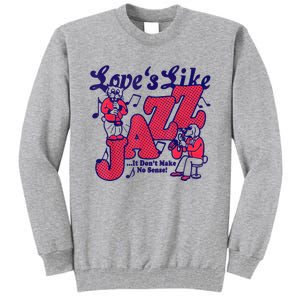 LoveS Like Jazz...It DonT Make No Sense Tall Sweatshirt