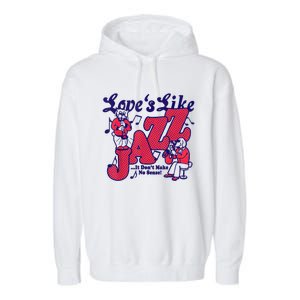 LoveS Like Jazz...It DonT Make No Sense Garment-Dyed Fleece Hoodie