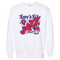 LoveS Like Jazz...It DonT Make No Sense Garment-Dyed Sweatshirt