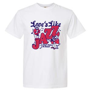 LoveS Like Jazz...It DonT Make No Sense Garment-Dyed Heavyweight T-Shirt