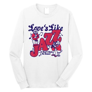 LoveS Like Jazz...It DonT Make No Sense Long Sleeve Shirt