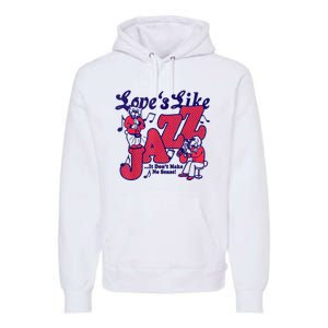 LoveS Like Jazz...It DonT Make No Sense Premium Hoodie