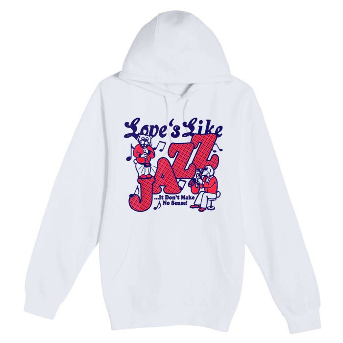 LoveS Like Jazz...It DonT Make No Sense Premium Pullover Hoodie