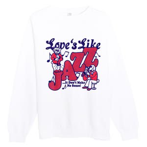 LoveS Like Jazz...It DonT Make No Sense Premium Crewneck Sweatshirt