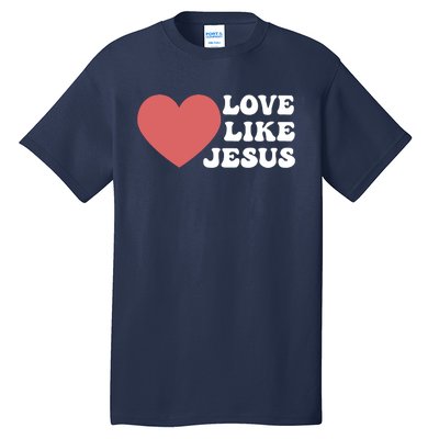 Love Like Jesus Hoodie Christian Love Like Jesus Hoodies Tall T-Shirt