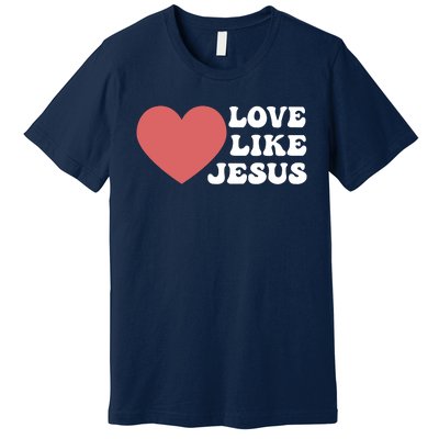 Love Like Jesus Hoodie Christian Love Like Jesus Hoodies Premium T-Shirt